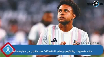 إدانة عنصرية.. يوفنتوس يرفض الانتهاكات ضد ماكيني في مواجهة بارما